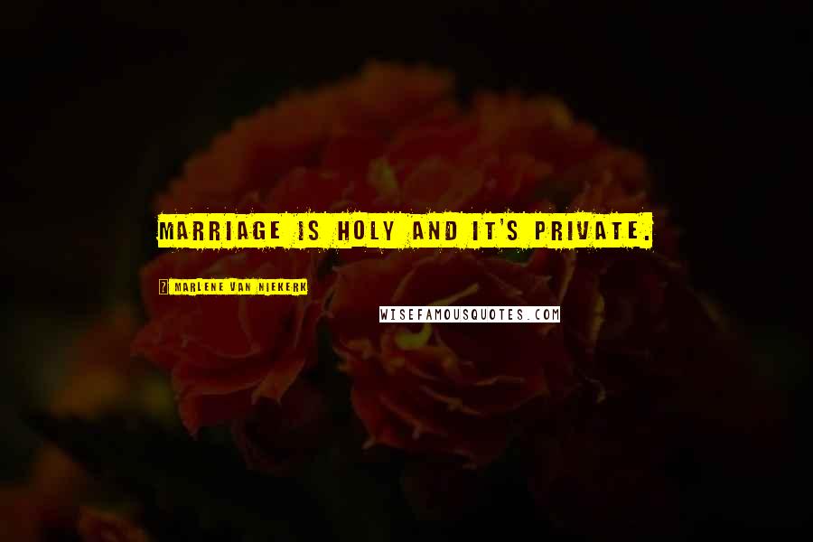 Marlene Van Niekerk Quotes: Marriage is holy and it's private.