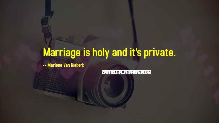 Marlene Van Niekerk Quotes: Marriage is holy and it's private.