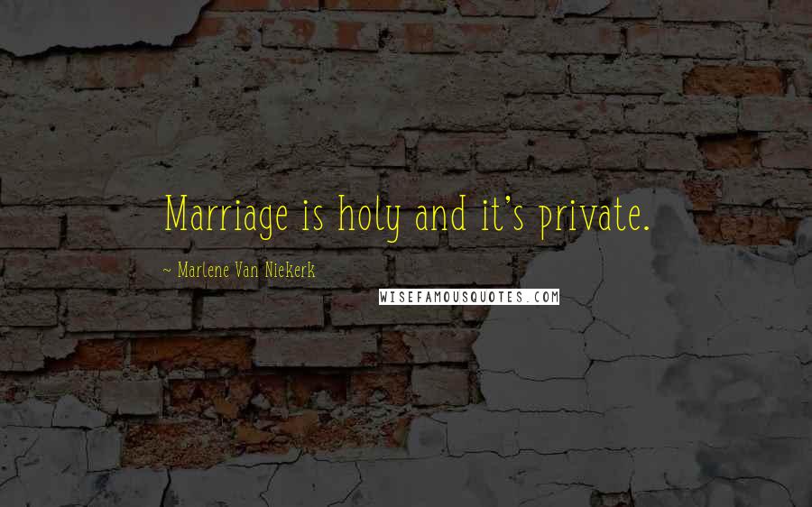 Marlene Van Niekerk Quotes: Marriage is holy and it's private.