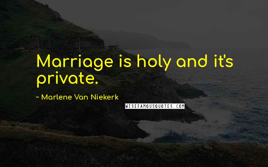 Marlene Van Niekerk Quotes: Marriage is holy and it's private.