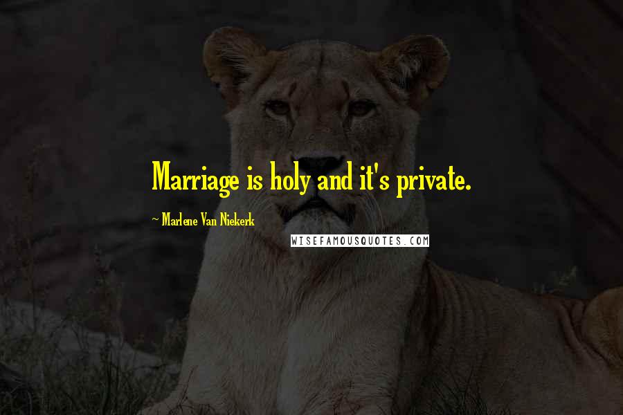 Marlene Van Niekerk Quotes: Marriage is holy and it's private.