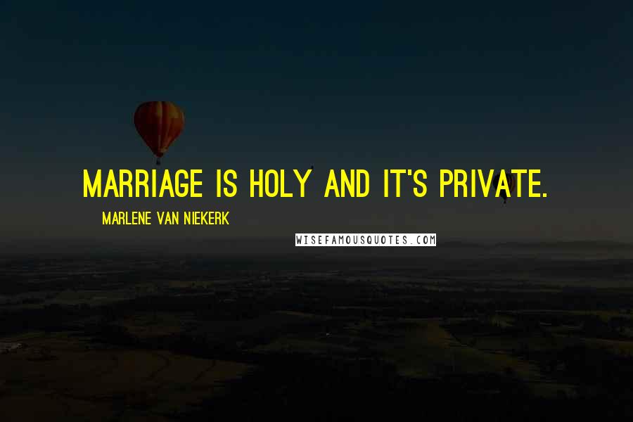 Marlene Van Niekerk Quotes: Marriage is holy and it's private.