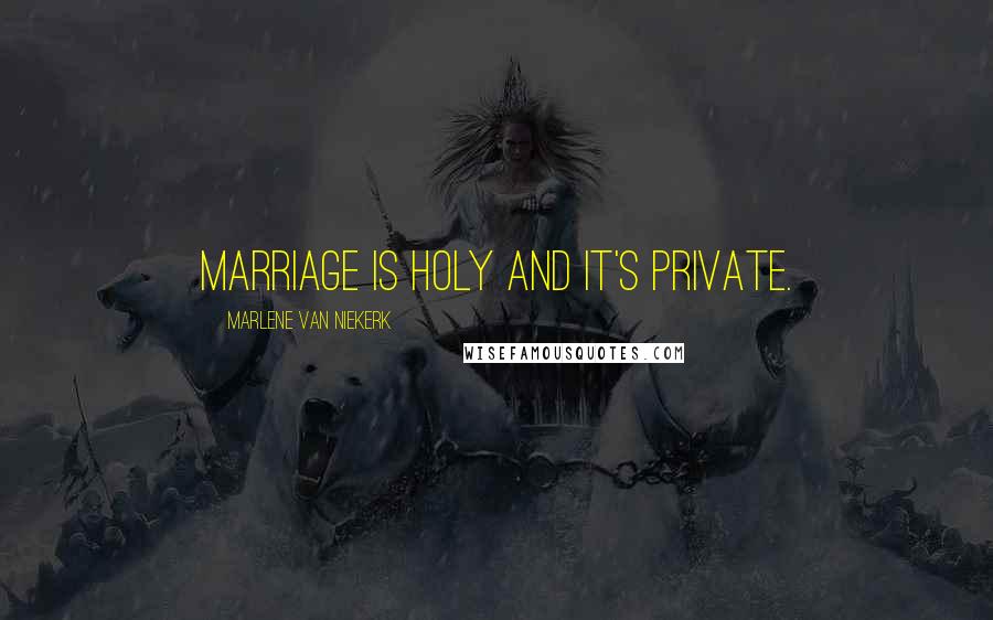 Marlene Van Niekerk Quotes: Marriage is holy and it's private.