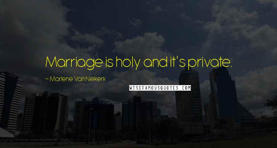 Marlene Van Niekerk Quotes: Marriage is holy and it's private.