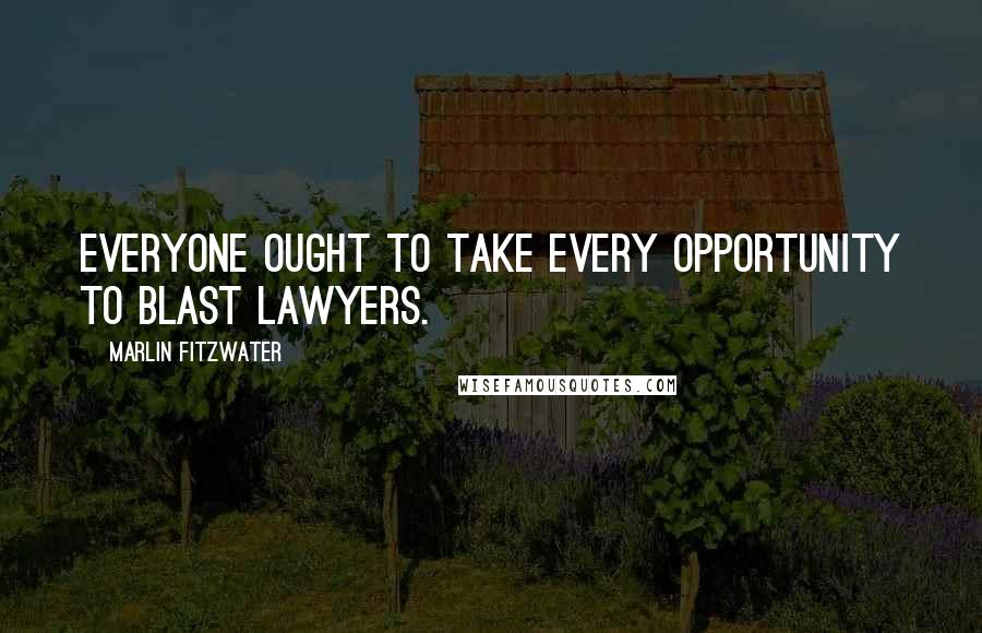 Marlin Fitzwater Quotes: Everyone ought to take every opportunity to blast lawyers.