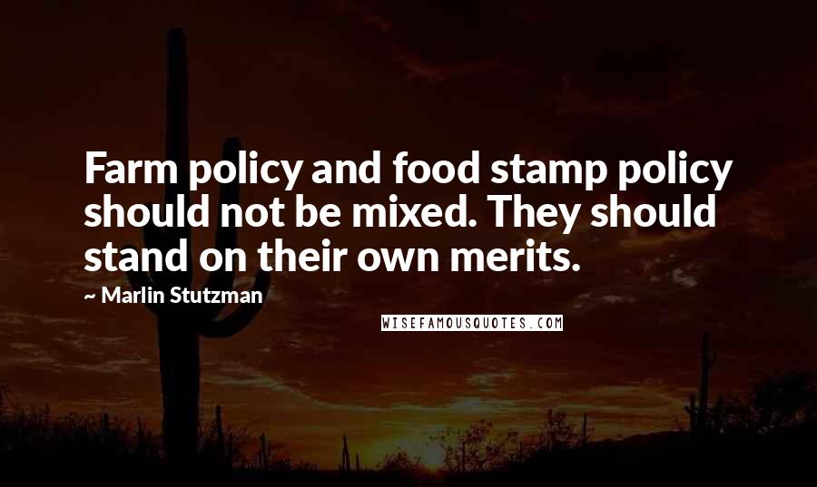 Marlin Stutzman Quotes: Farm policy and food stamp policy should not be mixed. They should stand on their own merits.