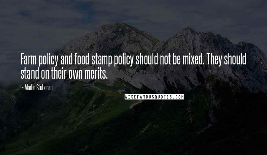 Marlin Stutzman Quotes: Farm policy and food stamp policy should not be mixed. They should stand on their own merits.