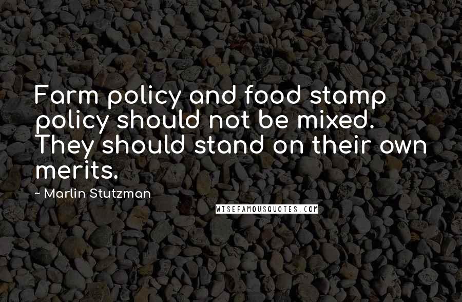 Marlin Stutzman Quotes: Farm policy and food stamp policy should not be mixed. They should stand on their own merits.