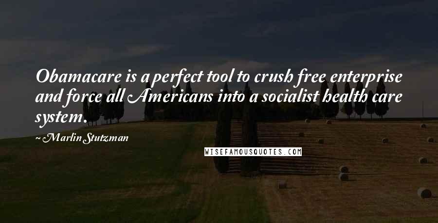 Marlin Stutzman Quotes: Obamacare is a perfect tool to crush free enterprise and force all Americans into a socialist health care system.