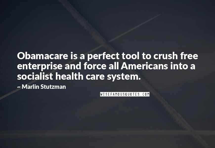 Marlin Stutzman Quotes: Obamacare is a perfect tool to crush free enterprise and force all Americans into a socialist health care system.