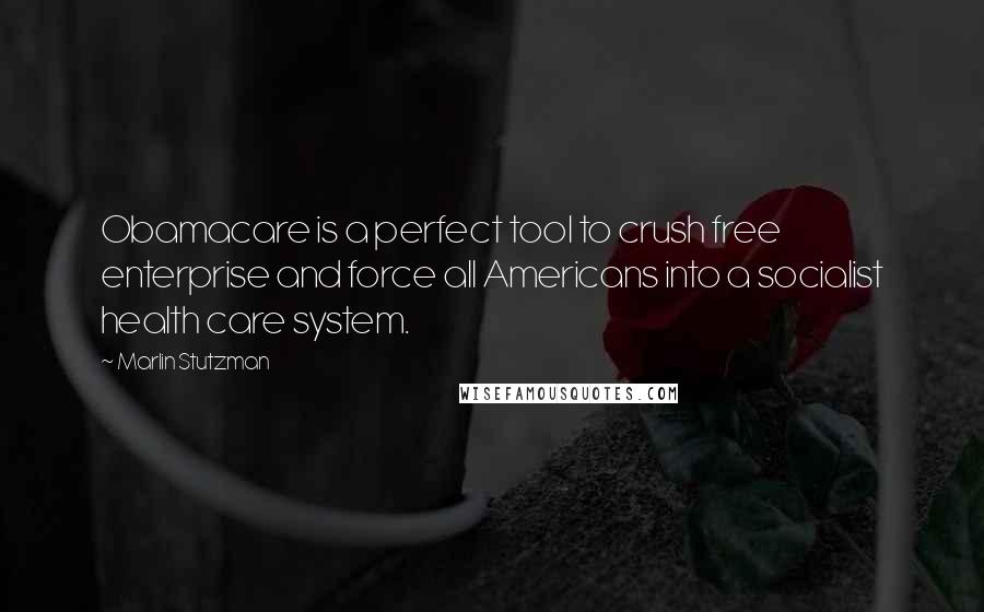 Marlin Stutzman Quotes: Obamacare is a perfect tool to crush free enterprise and force all Americans into a socialist health care system.