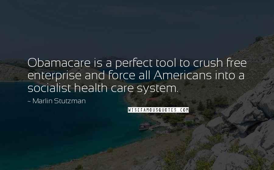 Marlin Stutzman Quotes: Obamacare is a perfect tool to crush free enterprise and force all Americans into a socialist health care system.
