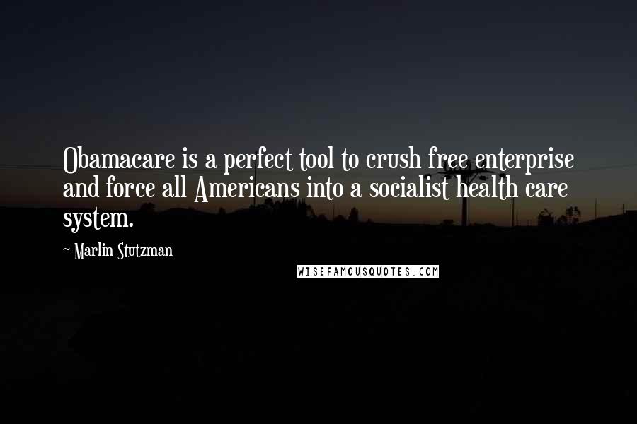 Marlin Stutzman Quotes: Obamacare is a perfect tool to crush free enterprise and force all Americans into a socialist health care system.