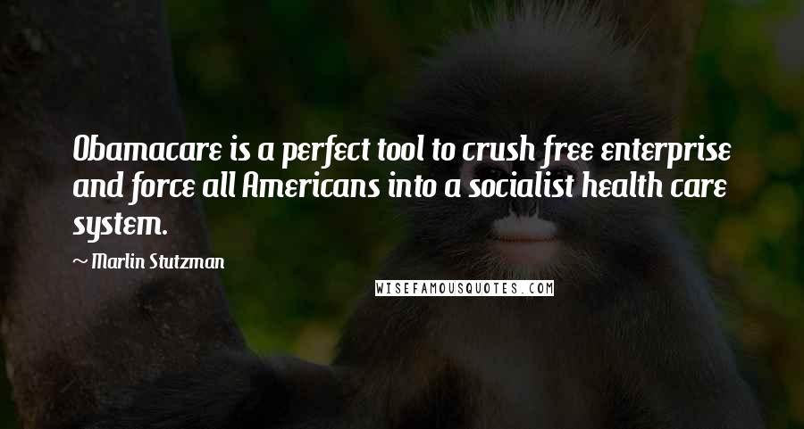 Marlin Stutzman Quotes: Obamacare is a perfect tool to crush free enterprise and force all Americans into a socialist health care system.