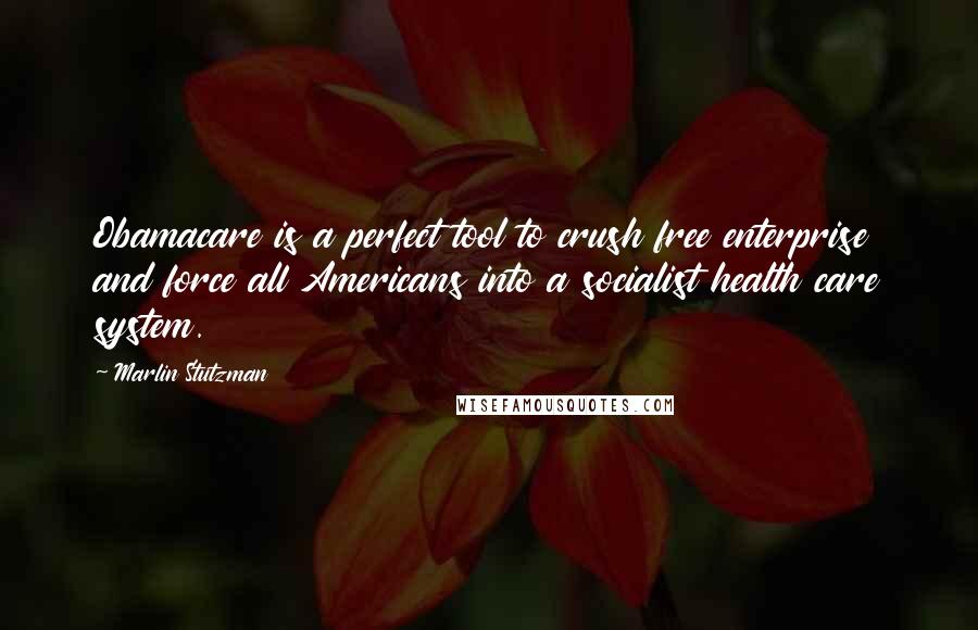 Marlin Stutzman Quotes: Obamacare is a perfect tool to crush free enterprise and force all Americans into a socialist health care system.