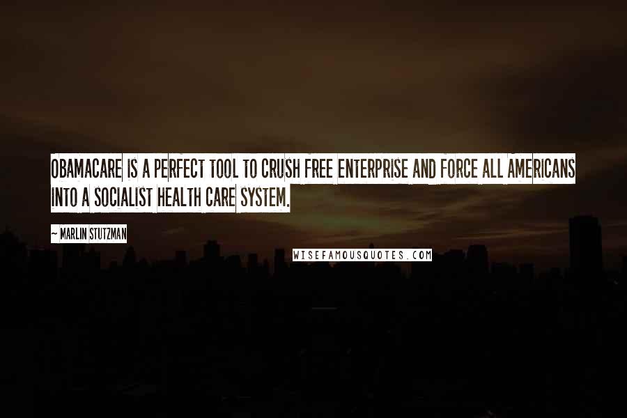 Marlin Stutzman Quotes: Obamacare is a perfect tool to crush free enterprise and force all Americans into a socialist health care system.