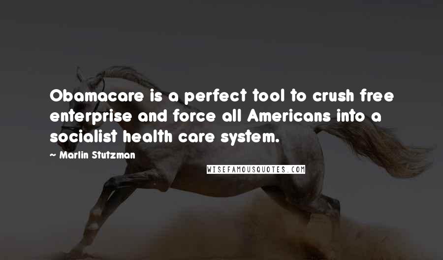 Marlin Stutzman Quotes: Obamacare is a perfect tool to crush free enterprise and force all Americans into a socialist health care system.