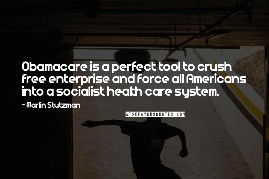 Marlin Stutzman Quotes: Obamacare is a perfect tool to crush free enterprise and force all Americans into a socialist health care system.