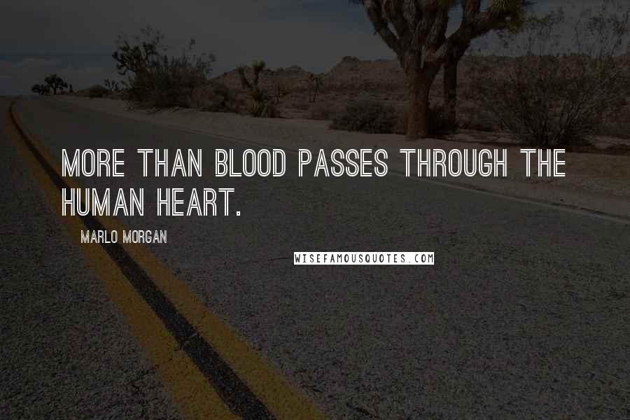 Marlo Morgan Quotes: More than blood passes through the human heart.
