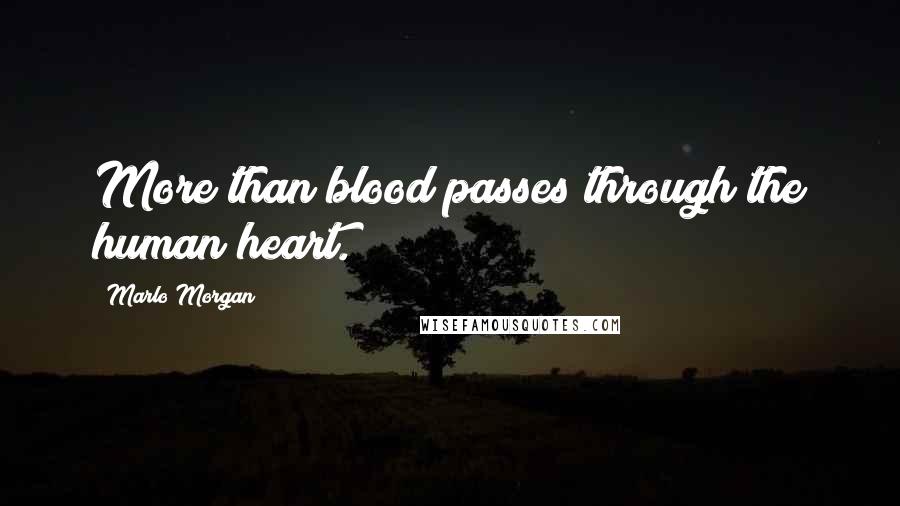 Marlo Morgan Quotes: More than blood passes through the human heart.