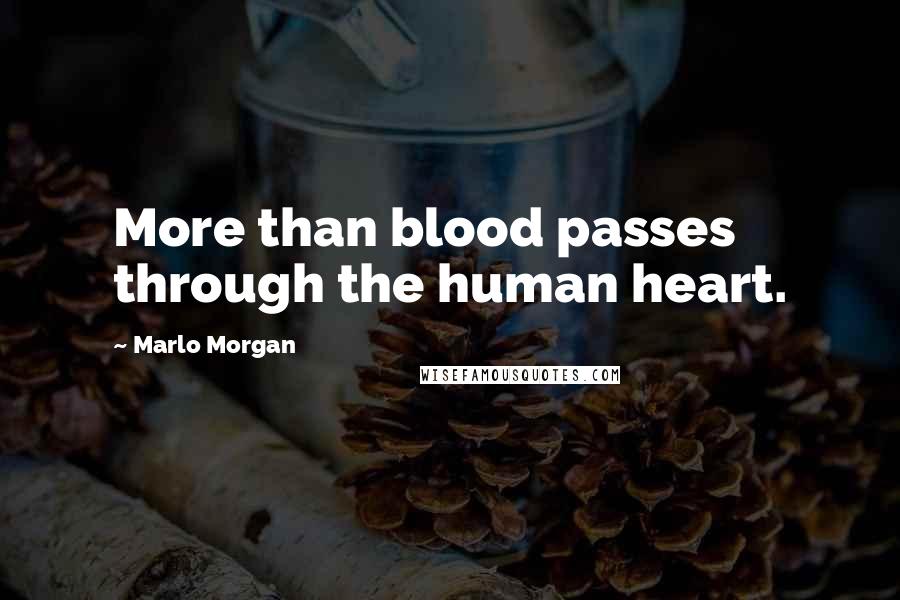 Marlo Morgan Quotes: More than blood passes through the human heart.