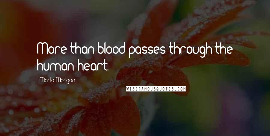 Marlo Morgan Quotes: More than blood passes through the human heart.