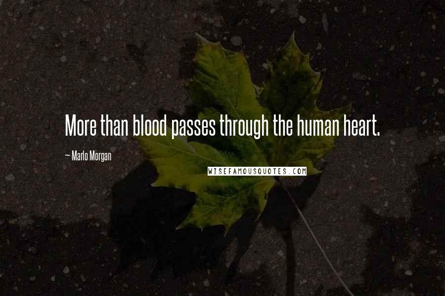 Marlo Morgan Quotes: More than blood passes through the human heart.