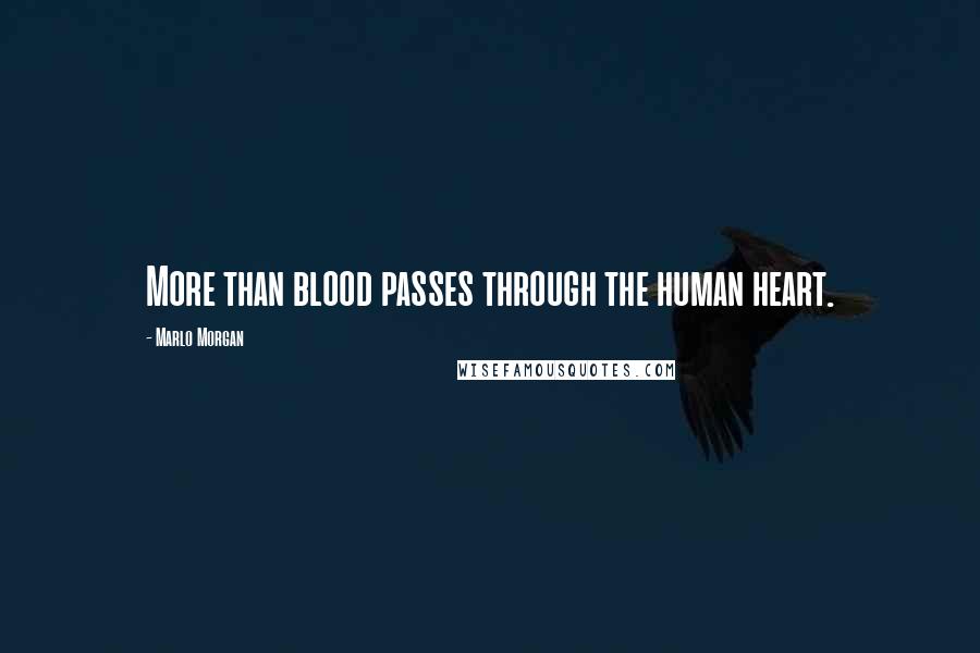 Marlo Morgan Quotes: More than blood passes through the human heart.