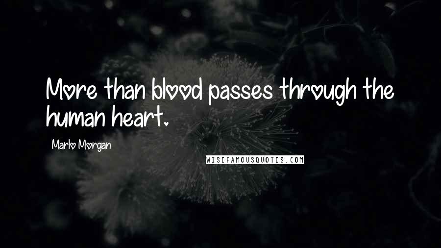 Marlo Morgan Quotes: More than blood passes through the human heart.