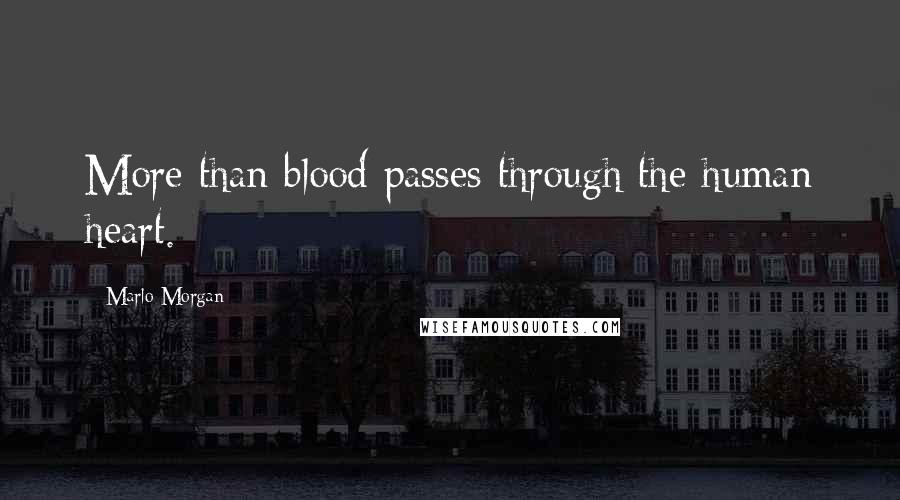 Marlo Morgan Quotes: More than blood passes through the human heart.