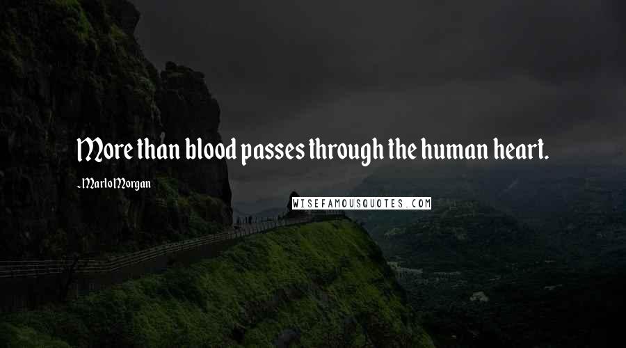 Marlo Morgan Quotes: More than blood passes through the human heart.