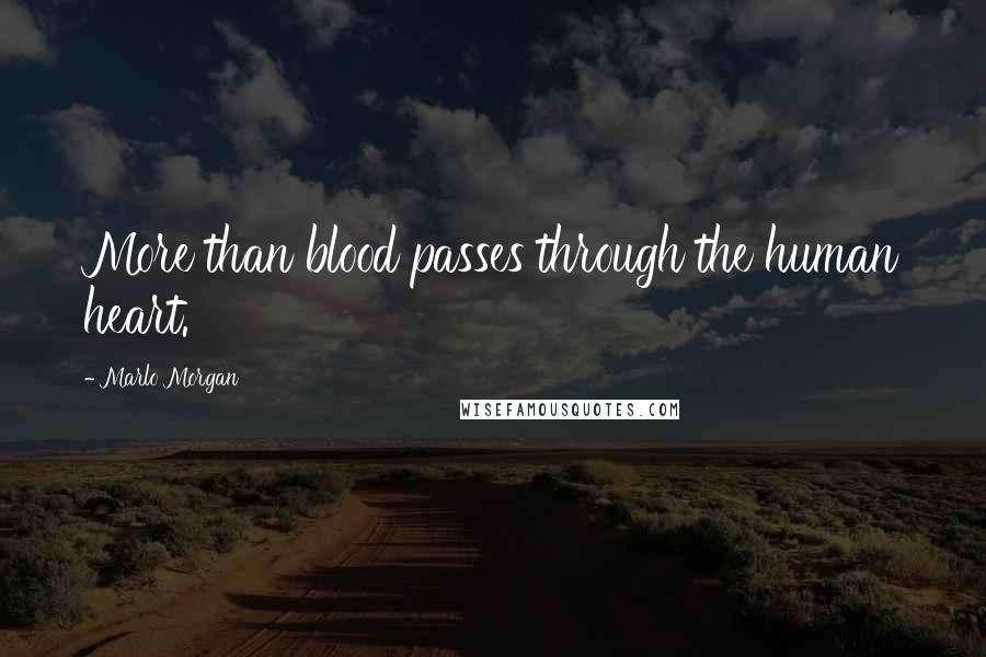 Marlo Morgan Quotes: More than blood passes through the human heart.