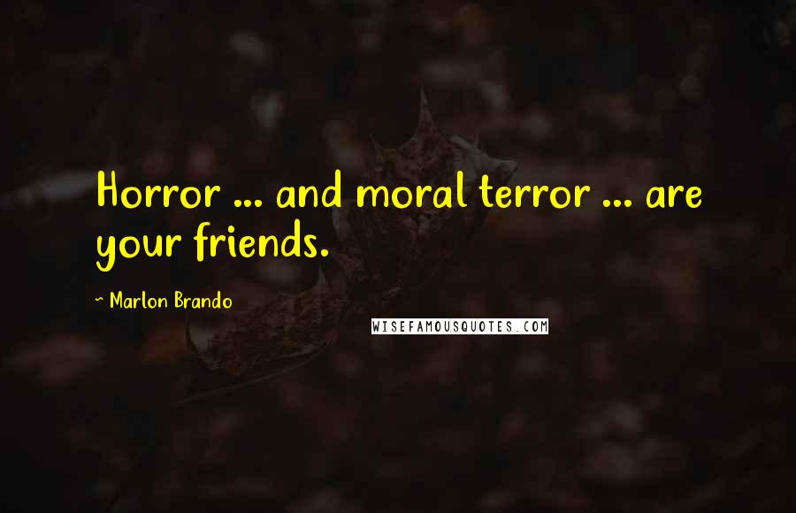 Marlon Brando Quotes: Horror ... and moral terror ... are your friends.