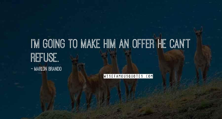 Marlon Brando Quotes: I'm going to make him an offer he can't refuse.