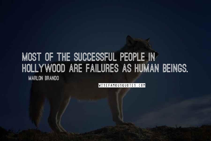 Marlon Brando Quotes: Most of the successful people in Hollywood are failures as human beings.