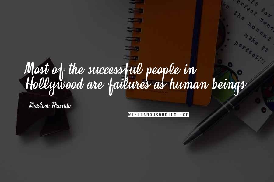 Marlon Brando Quotes: Most of the successful people in Hollywood are failures as human beings.