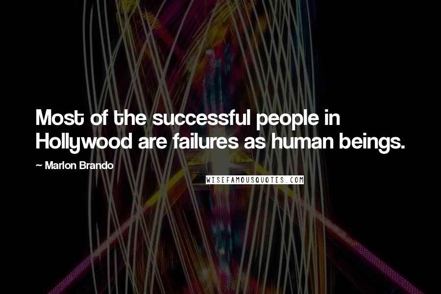 Marlon Brando Quotes: Most of the successful people in Hollywood are failures as human beings.