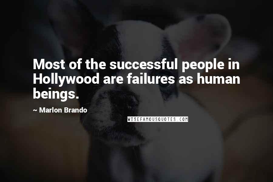 Marlon Brando Quotes: Most of the successful people in Hollywood are failures as human beings.