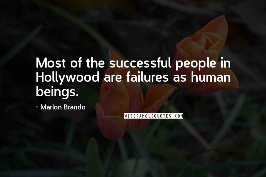 Marlon Brando Quotes: Most of the successful people in Hollywood are failures as human beings.