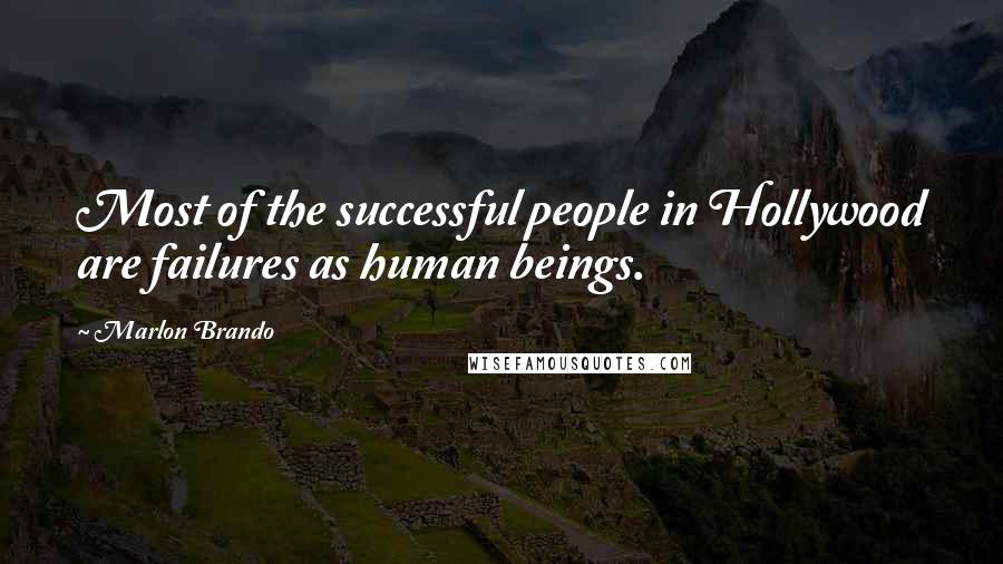 Marlon Brando Quotes: Most of the successful people in Hollywood are failures as human beings.