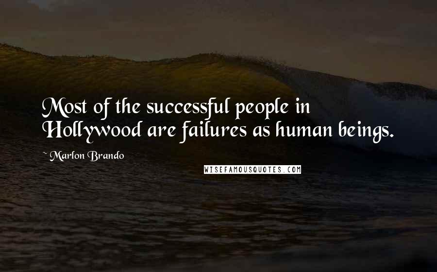 Marlon Brando Quotes: Most of the successful people in Hollywood are failures as human beings.