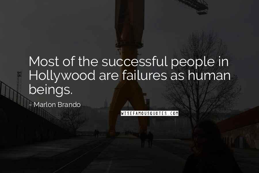Marlon Brando Quotes: Most of the successful people in Hollywood are failures as human beings.