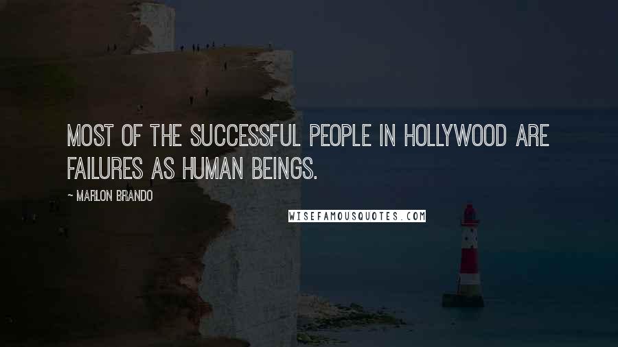 Marlon Brando Quotes: Most of the successful people in Hollywood are failures as human beings.