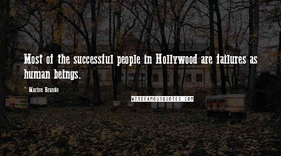 Marlon Brando Quotes: Most of the successful people in Hollywood are failures as human beings.