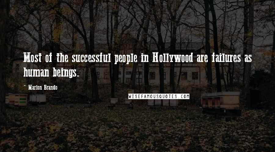 Marlon Brando Quotes: Most of the successful people in Hollywood are failures as human beings.