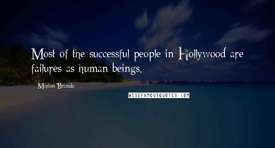 Marlon Brando Quotes: Most of the successful people in Hollywood are failures as human beings.