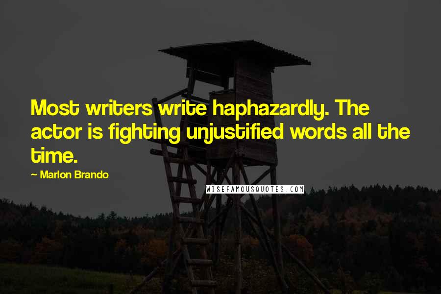 Marlon Brando Quotes: Most writers write haphazardly. The actor is fighting unjustified words all the time.