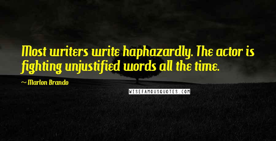 Marlon Brando Quotes: Most writers write haphazardly. The actor is fighting unjustified words all the time.