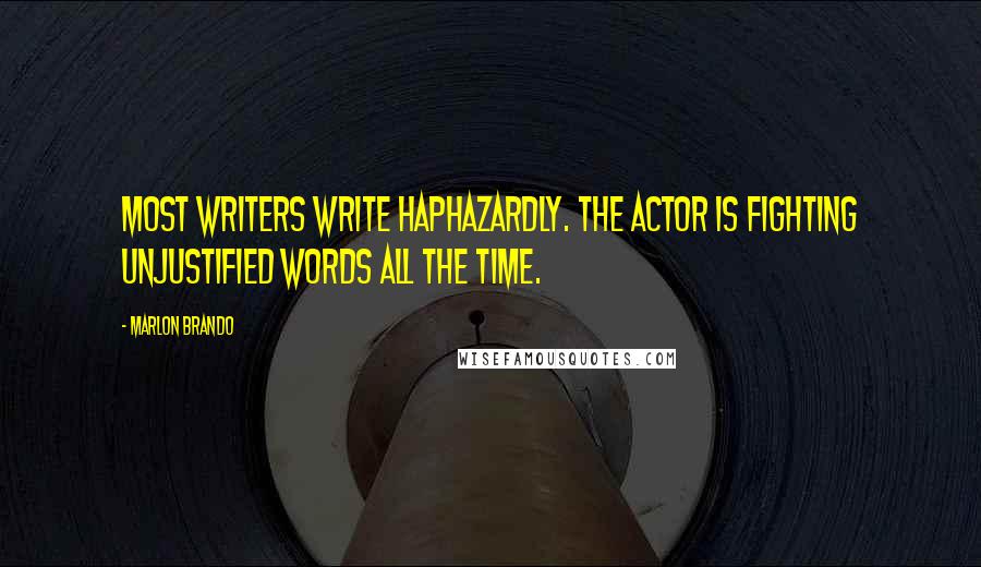 Marlon Brando Quotes: Most writers write haphazardly. The actor is fighting unjustified words all the time.
