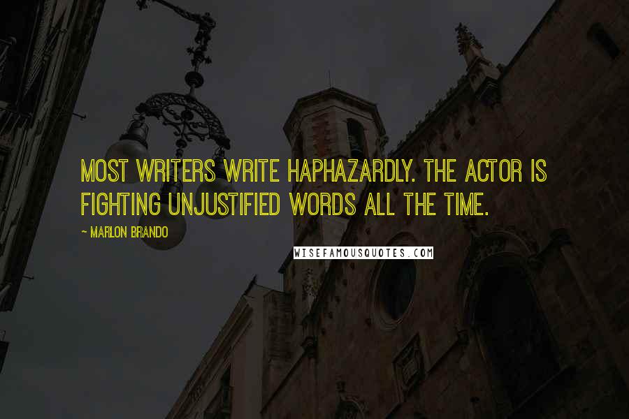 Marlon Brando Quotes: Most writers write haphazardly. The actor is fighting unjustified words all the time.